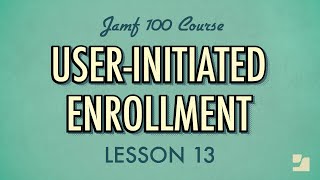 Lesson 13 UserInitiated Enrollment  Jamf 100 Course [upl. by Hahcim631]