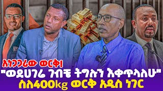 አነጋጋሪው ወርቅ quotወደሀገሬ ገብቼ ትግሉን እቀጥላለሁquot ስለ400kg ወርቅ አዲስ ነገር ethiopia Lidetuayalew ethiopianpolitics [upl. by Evered]