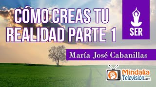 Cómo creas tu realidad por María José Cabanillas PARTE 1 [upl. by Krilov]