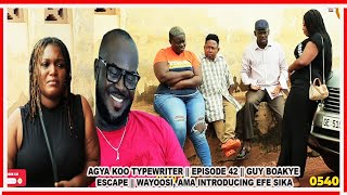 AGYA KOO TYPEWRITER  EPISODE 42  🔥🔥🔥🔥 ESCAPE  GUY BOAKYE WAYOOSI AMA INTRODUCING EFE SIKA [upl. by Addi]