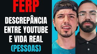 FERP  DISCREPÂNCIA DAS PESSOAS ENTRE YOUTUBE E A VIDA REAL [upl. by Wrigley]