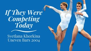 If They Were Competing Today Svetlana Khorkina Uneven Bars 2004 [upl. by Assirrec532]