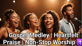 Uplifting Gospel Medley  Heartfelt Praise  NonStop Worship ✝️ [upl. by Merriam241]