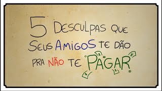 5 DESCULPAS QUE SEUS AMIGOS TE DÃO PARA NÃO TE PAGAR [upl. by Soisinoid825]