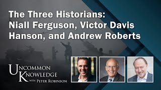 The Three Historians Niall Ferguson Victor Davis Hanson and Andrew Roberts  Uncommon Knowledge [upl. by Felicidad290]