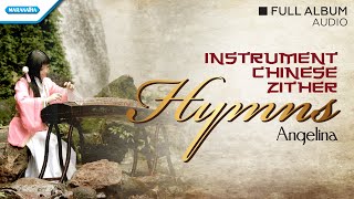 Instrumental Chinese Zither Hymns  Angelina Full Album Audio [upl. by Enelav888]