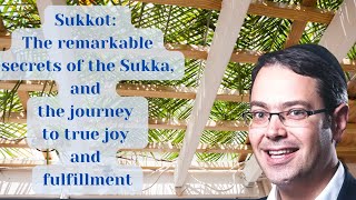 Sukkot The remarkable deep secrets of the Sukka and the journey to true joy and fulfillment [upl. by Deina]