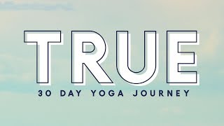 TRUE  30 Day Yoga Journey  Begin [upl. by Gypsie]