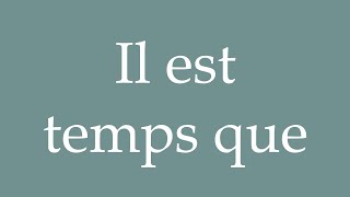 How to Pronounce Il est temps que Its time that Correctly in French [upl. by Blanchard]