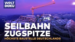 Seilbahn Zugspitze  Die höchste Baustelle Deutschlands  Millimeterarbeit auf 3000 Meter  Doku [upl. by Eneli402]