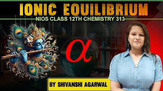 NIOS CHEMISTRY 313  IONIC EQUILIBRIUM lecture 05  By SHIVANSHI MAAM [upl. by Aileno]