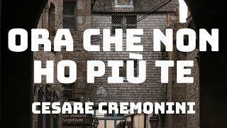 Cesare Cremonini  Ora che non ho più te TestoLyrics [upl. by Merkley]