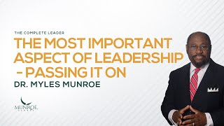 The Most Important Aspect of Leadership Passing It On  Dr Myles Munroe [upl. by Kaylyn926]