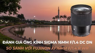 Đánh giá ống kính Sigma 16mm f14 DC DN so sánh với Fujinon xf16mm f14 R WR [upl. by Hcir477]