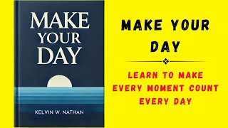 Make Your Day Learn To Make Every Moment Count Every Day Audiobook [upl. by Atirabrab]