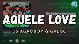 AQUELE LOVE  US AGROBOY amp GREGO LETRA [upl. by Rubie429]