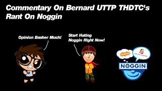 Noggins Commentaries 17 Bernard UTTP THDTCs Rant On Noggin [upl. by Aenneea564]