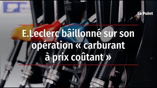 ELeclerc bâillonné sur son opération « carburant à prix coûtant » [upl. by Anilahs]