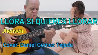 LLORA SI QUIERES LLORAR Jhensen Cover by Daniel Gómez Tejada YouTube [upl. by Rhonda473]