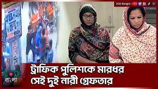 ট্রাফিক পুলিশকে মারধর সেই দুই নারী গ্রেফতার  VOD Bangla [upl. by Ahsiloc]