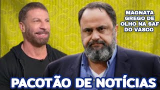 💢💢PACOTÃO DE NOTÍCIASMAGNATA GREGO EVANGELOS MARINAKIS DE OLHO NA SAF DO VASCO E MAIS NOTÍCIAS [upl. by Cohbert]