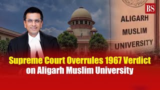 Supreme Court Overrules 1967 Verdict on Aligarh Muslim University [upl. by Ellegna]