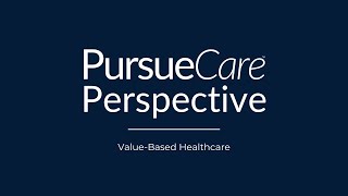 PursueCare Perspective  ValueBased Healthcare [upl. by Cox536]