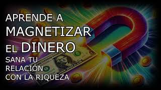 APRENDE A MAGNETIZAR EL DINERO  CREA UN FLUJO CONSTANTE DE RIQUEZA Y PROSPERIDAD EN TU VIDA [upl. by Kenelm]