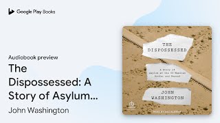 The Dispossessed A Story of Asylum and the… by John Washington · Audiobook preview [upl. by Georglana]