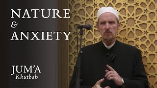 Nature amp Anxiety – Abdal Hakim Murad Friday Sermon [upl. by Whitaker]