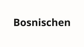 How to pronounce Bosnischen [upl. by Esile]