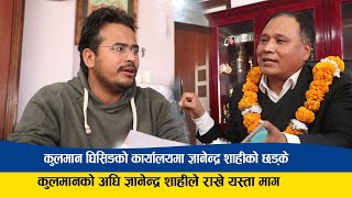 कुलमान घिसिङ्गको कार्यालयमा ज्ञानेन्द्र शाहीको छड्के Gyanendra Shahi ले राखे यस्ता माग Kulman [upl. by Parlin515]