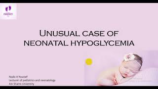 Unusual case of Neonatal Hypoglycemia Dr Nada H Youssef Lecturer of Neonatology Ain Shams Univ [upl. by Yrag]