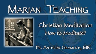 Christian Meditation How to Meditate  Marian Teaching Fr Anthony Gramlich MIC [upl. by Anitsrhc]