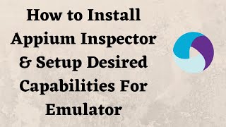 How to Install Appium Inspector amp Setup Desired Capabilities For Emulator [upl. by Jennifer]