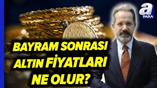 Bayram Sonrası Altın Fiyatları Yükselecek Mi Düşecek Mi İslam Memiş TEK TEK Açıkladı  A Para [upl. by Krawczyk772]