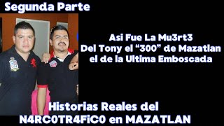 Tony El “300” De Mazatlan El Como fue Su Final  Segunda Parte [upl. by Waddle]