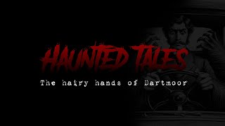 Haunted Tales The hairy hands of Dartmoor [upl. by Abott]