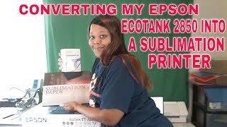 CONVERTING MY EPSON ECOTANK 2850 INTO A SUBLIMATION PRINTER [upl. by Einnaf491]