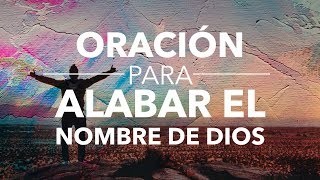 Oración para Alabar el Nombre de Dios [upl. by Erialc]