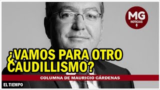 ¿VAMOS PARA OTRO CAUDILLISMO 🔴 Columna Mauricio Cárdenas Santamaría [upl. by Renie813]