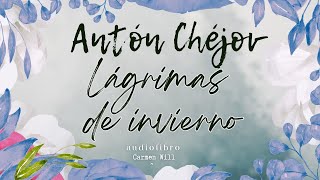 Lágrimas de Invierno  Antón Chéjov  Audiolibro Cuento Relato [upl. by Ytissahc]