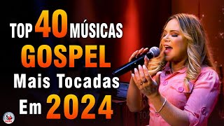 Louvores de Adoração 2024  As Melhores Músicas Gospel Mais Tocadas  Top Gospel Hinos Evangélicos [upl. by Castillo]