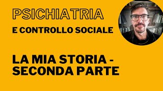 Psichiatria e Controllo Sociale  La Mia Storia Seconda Parte [upl. by Temhem]