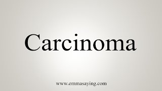 How To Say Carcinoma [upl. by Fenwick]