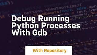 Debug running python processes with gdb [upl. by Keiryt357]