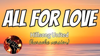 ALL FOR LOVE  HILLSONG UNITED karaoke version [upl. by Emiline]