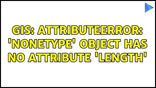 GIS AttributeError NoneType object has no attribute length 2 Solutions [upl. by Kristen974]