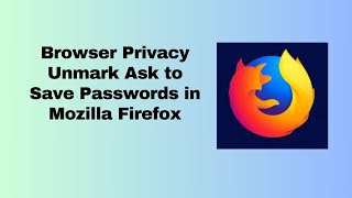 Browser Privacy Unmark Ask to Save Passwords in Mozilla Firefox [upl. by Wat445]