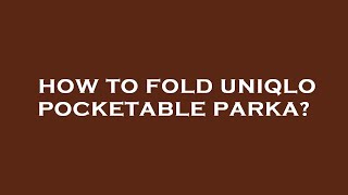 How to fold uniqlo pocketable parka [upl. by Strephon]